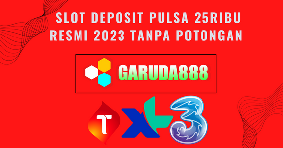 _Slot Deposit Pulsa 25ribu Resmi 2023 Tanpa Potongan