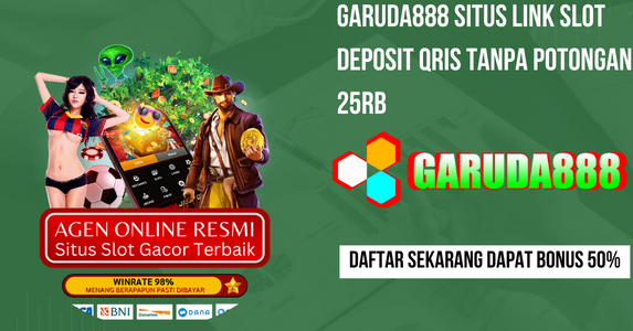 Garuda888 Situs Link Slot Deposit Qris Tanpa Potongan 25rb