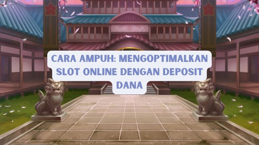 Cara Ampuh: Mengoptimalkan Game Online Dengan Deposit Dana