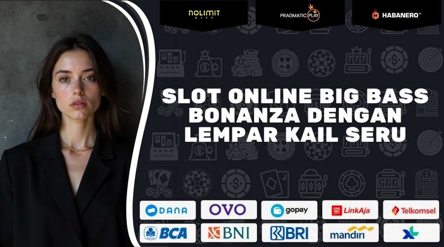 Slot Online Big Bass Bonanza Dengan Lempar Kail Seru 2